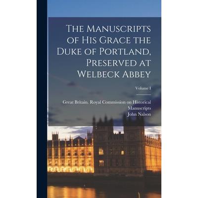 The Manuscripts of His Grace the Duke of Portland, Preserved at Welbeck Abbey; Volume I