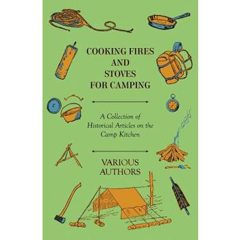 Cooking Fires and Stoves for Camping - A Collection of Historical Articles on the Camp Kitchen