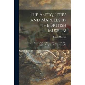 The Antiquities and Marbles in the British Museum