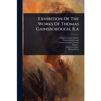 Exhibition Of The Works Of Thomas Gainsborough, R.a