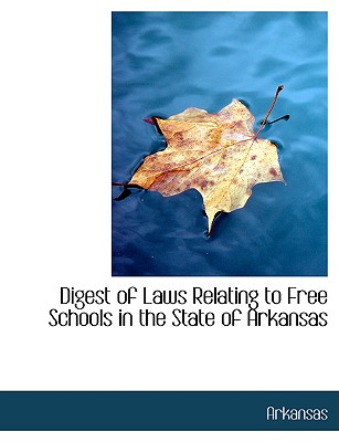 Digest of Laws Relating to Free Schools in the State of Arkansas