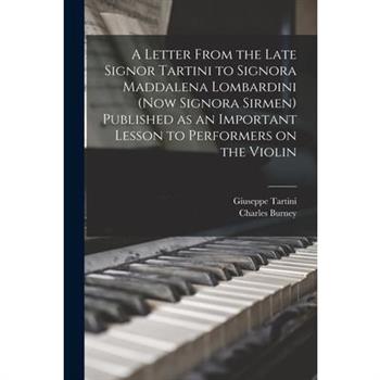 A Letter From the Late Signor Tartini to Signora Maddalena Lombardini (now Signora Sirmen) Published as an Important Lesson to Performers on the Violin