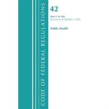 Code of Federal Regulations, Title 42 Public Health 1-399, Revised as of October 1, 2021