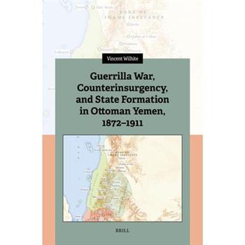 Guerrilla War, Counterinsurgency, and State Formation in Ottoman Yemen, 1872-1911