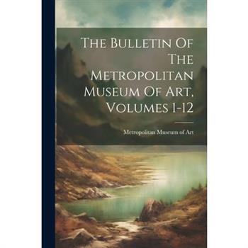 The Bulletin Of The Metropolitan Museum Of Art, Volumes 1-12