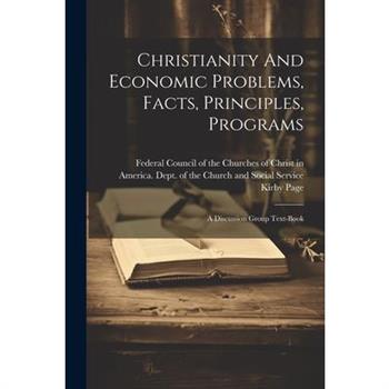 Christianity And Economic Problems, Facts, Principles, Programs; A Discussion Group Text-book