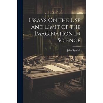 Essays On the Use and Limit of the Imagination in Science
