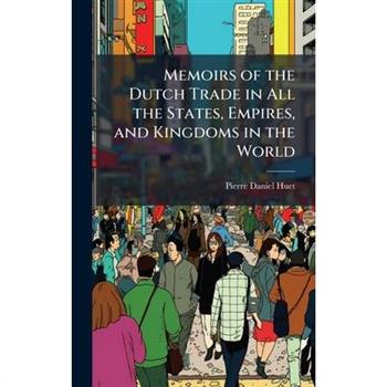 Memoirs of the Dutch Trade in All the States, Empires, and Kingdoms in the World