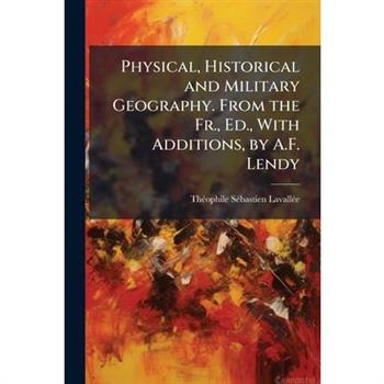 Physical, Historical and Military Geography. From the Fr., Ed., With Additions, by A.F. Lendy