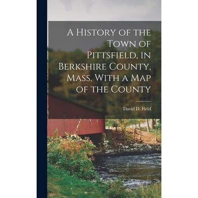 A History of the Town of Pittsfield, in Berkshire County, Mass. With a Map of the County