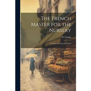 The French Master for the Nursery; or, Early Lessons in French