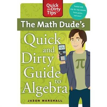 The Math Dude's Quick and Dirty Guide to Algebra