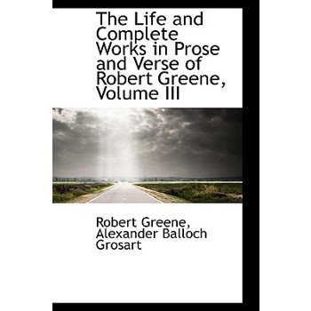 The Life and Complete Works in Prose and Verse of Robert Greene, Volume III