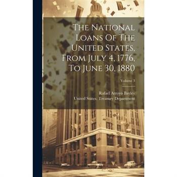 The National Loans Of The United States, From July 4, 1776, To June 30, 1880; Volume 3