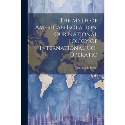 The Myth of American Isolation. Our National Policy of International Co-operatio