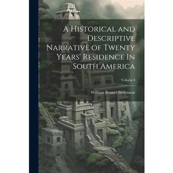A Historical and Descriptive Narrative of Twenty Years' Residence In South America; Volume I