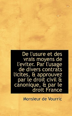 de L’Usure Et Des Vrais Moyens de L’Eviter. Par L’Usage de Divers Contrats Licites, & Approuvez Par