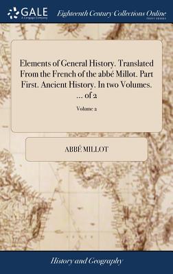 Elements of General History. Translated from the French of the Abb矇 Millot. Part First. Ancient History. in Two Volumes. ... of 2; Volume 2