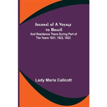 Journal of a Voyage to Brazil; And Residence There During Part of the Years 1821, 1822, 1823