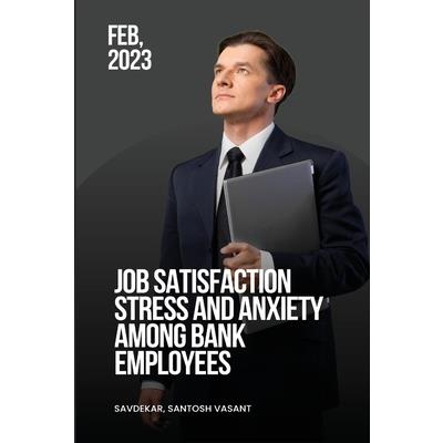 Job satisfaction stress and anxiety among bank employees