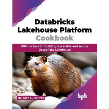 Databricks Lakehouse Platform Cookbook