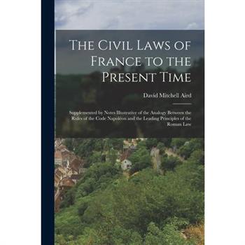 The Civil Laws of France to the Present Time