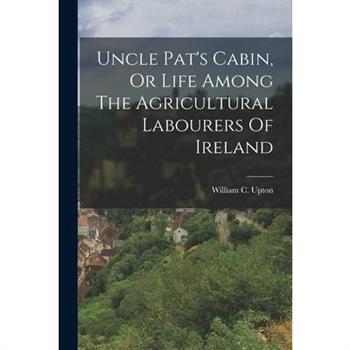 Uncle Pat's Cabin, Or Life Among The Agricultural Labourers Of Ireland