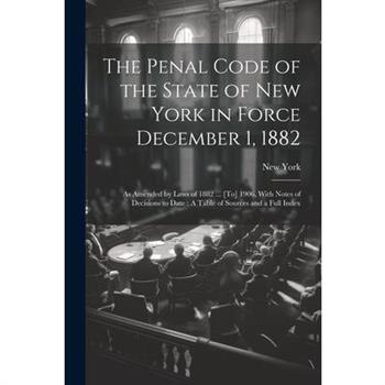 The Penal Code of the State of New York in Force December 1, 1882