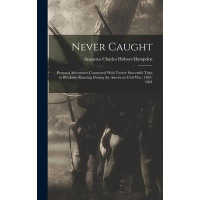 Never Caught; Personal Adventures Connected With Twelve Successful Trips in Blockade-running During the American Civil War, 1863-1864