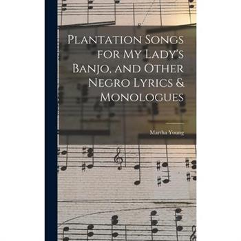 Plantation Songs for my Lady's Banjo, and Other Negro Lyrics & Monologues