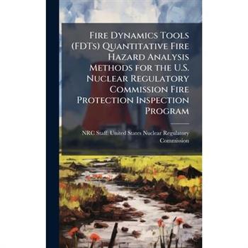 Fire Dynamics Tools (FDTs) Quantitative Fire Hazard Analysis Methods for the U.S. Nuclear Regulatory Commission Fire Protection Inspection Program