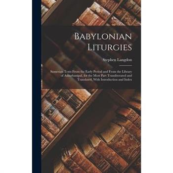 Babylonian Liturgies; Sumerian Texts From the Early Period and From the Library of Ashurbanipal, for the Most Part Transliterated and Translated, With Introduction and Index