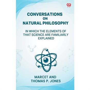 Conversations On Natural Philosophy In Which The Elements Of That Science Are Familiarly Explained