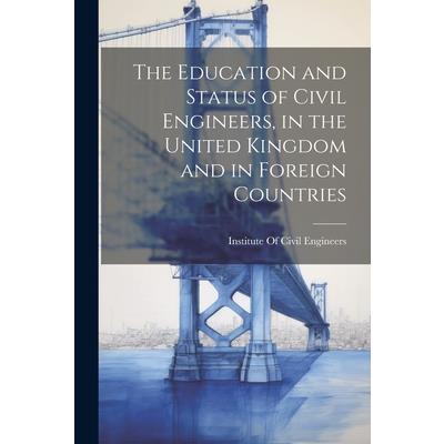 The Education and Status of Civil Engineers, in the United Kingdom and in Foreign Countries