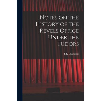Notes on the History of the Revels Office Under the Tudors