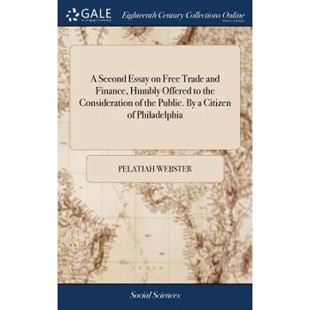 A Second Essay on Free Trade and Finance, Humbly Offered to the Consideration of the Public. by a Citizen of Philadelphia