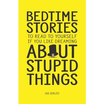 Bedtime Stories To Read To Yourself If You Like Dreaming About Stupid Things