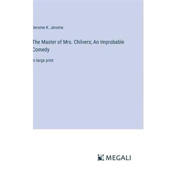 The Master of Mrs. Chilvers; An Improbable Comedy