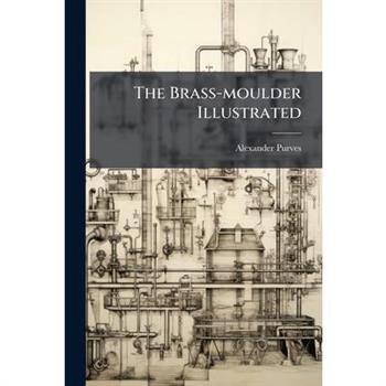 The Brass-moulder Illustrated