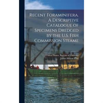 Recent Foraminifera. A Descriptive Catalogue of Specimens Dredged by the U.S. Fish Commission Steame