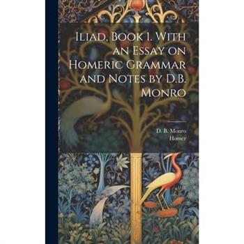 Iliad, Book 1. With an Essay on Homeric Grammar and Notes by D.B. Monro