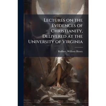 Lectures on the Evidences of Christianity, Delivered at the University of Virginia