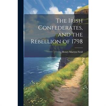 The Irish Confederates, and the Rebellion of 1798