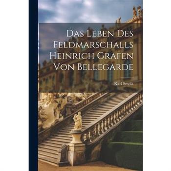 Das Leben Des Feldmarschalls Heinrich Grafen Von Bellegarde