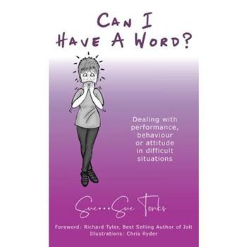 Can I Have A Word? - Dealing with performance, behaviour or attitude in difficult situations