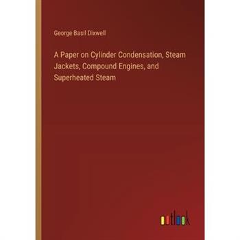 A Paper on Cylinder Condensation, Steam Jackets, Compound Engines, and Superheated Steam