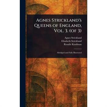 Agnes Strickland's Queens of England, Vol. 3. (of 3)