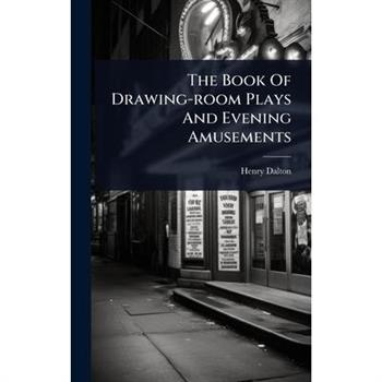 The Book Of Drawing-room Plays And Evening Amusements