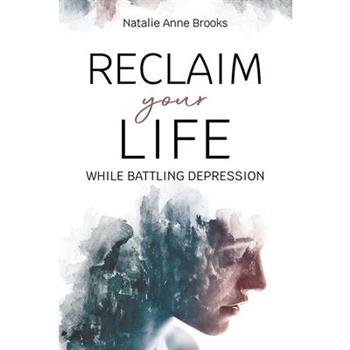 Reclaim Your Life While Battling Depression