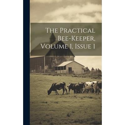 The Practical Bee-keeper, Volume 1, Issue 1